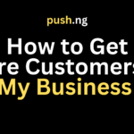 How to Get More Customers to My Business with Push.NG: 100% Growth in Months